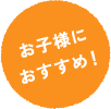 お子様におすすめ!